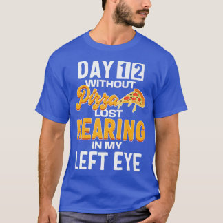 Day 12 Without Pizza Funny Quote Pizza Lover Premi T-Shirt