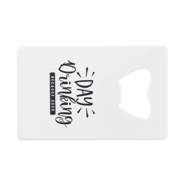 Day Drinking Because 2020 Credit Card Bottle Opener (Back Horizontal)