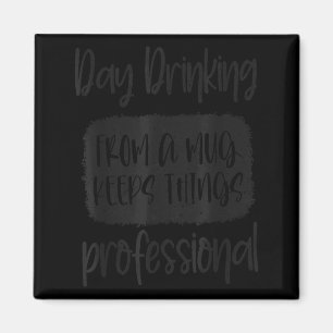 Day Drinking From A Mug, Sarcastic Funny Quotes Magnet