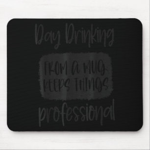 Day Drinking From A Mug, Sarcastic Funny Quotes Mouse Pad