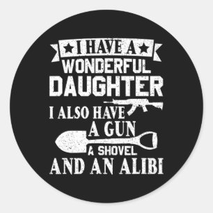 Day Gun Shovel Alibi I Have A Wonderful Daughter Classic Round Sticker