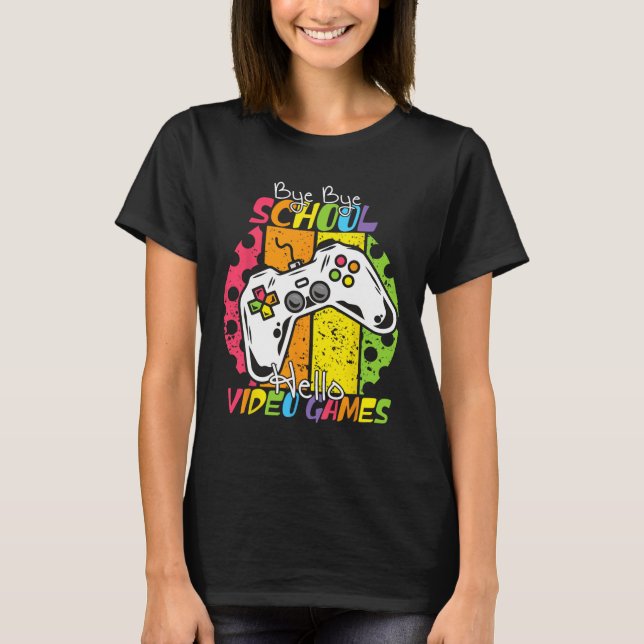 Day Of School Bye Bye School Hello Video Games  T-Shirt (Front)