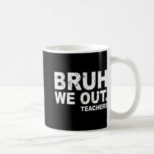 Day Of School Funny Bruh We Out Teachers  Coffee Mug