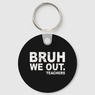 Day Of School Funny Bruh We Out Teachers Keychain