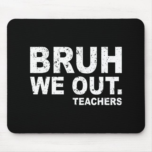 Day Of School Funny Bruh We Out Teachers  Mouse Pad (Front)