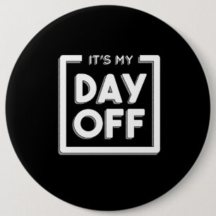 DAY OFF QUOTE 6 INCH ROUND BUTTON