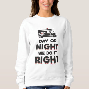 Day Or Night We Do It Right Ambulance Driver Gift Sweatshirt