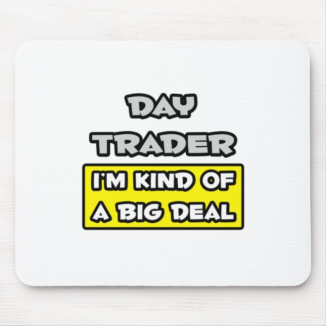 Day Trader .. I'm Kind of a Big Deal Mouse Pad (Front)