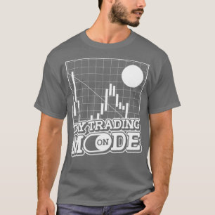 Day Trading Mode On Stock Market Securities Day Tr T-Shirt