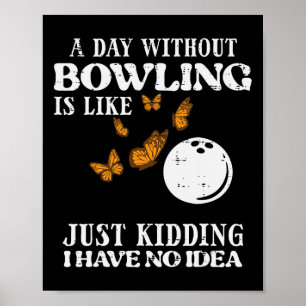 Day Without Bowling No Idea Funny Bowler Women Gir Poster