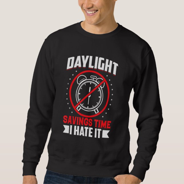 Daylight Savings Time I Hate It Funny Daylight Sav Sweatshirt (Front)