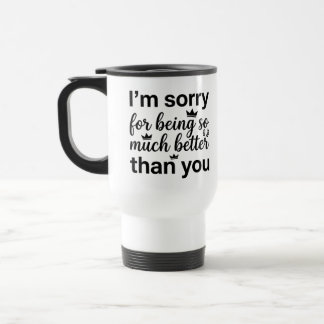De Voyage Commuter Mug - Sorry Better Much Mug Quote 15 oz