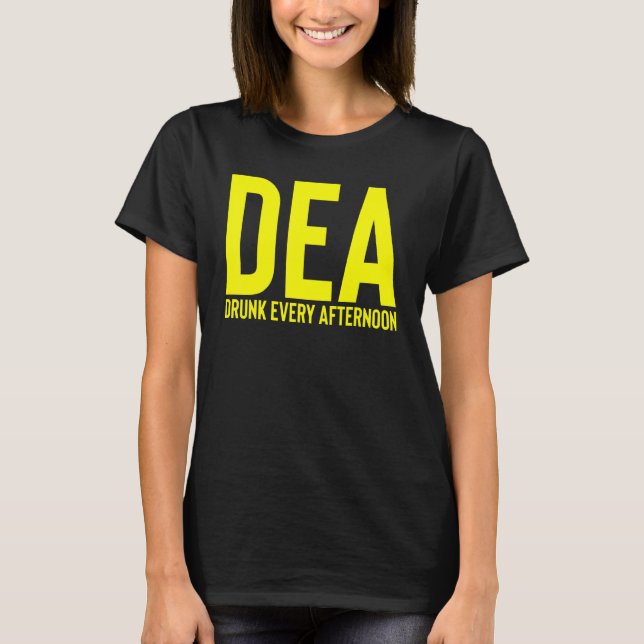 Dea Drunk Every Afternoon  Drinking Alcohol Party  T-Shirt (Front)