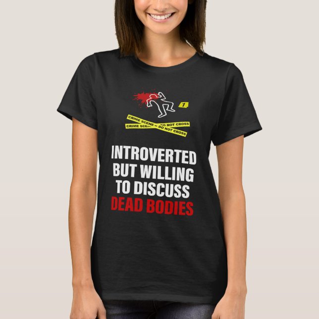 Dead Bodies Introverted But Willing To Discuss Dea T-Shirt (Front)