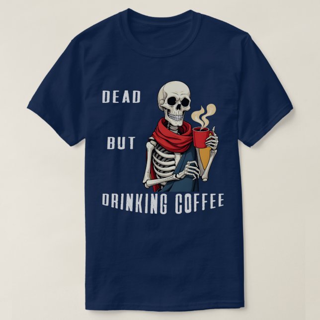 Dead but drinking coffee T-Shirt (Design Front)