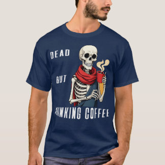 Dead but drinking coffee T-Shirt