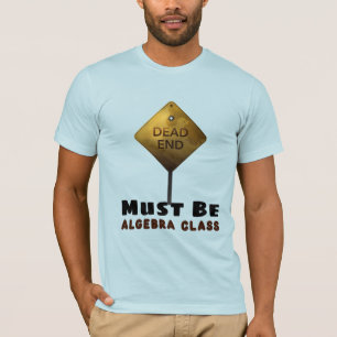 Dead End Must be Algebra Class math teacher T-Shirt