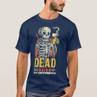 Dead Inside But Caffeinated Coffee Skeleton For Me T-Shirt