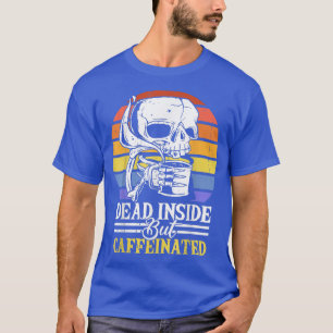 Dead Inside But Caffeinated Coffee Skeleton For Me T-Shirt