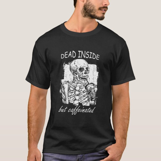 Dead Inside But Caffeinated Coffee Skeleton Lover T-Shirt (Front)
