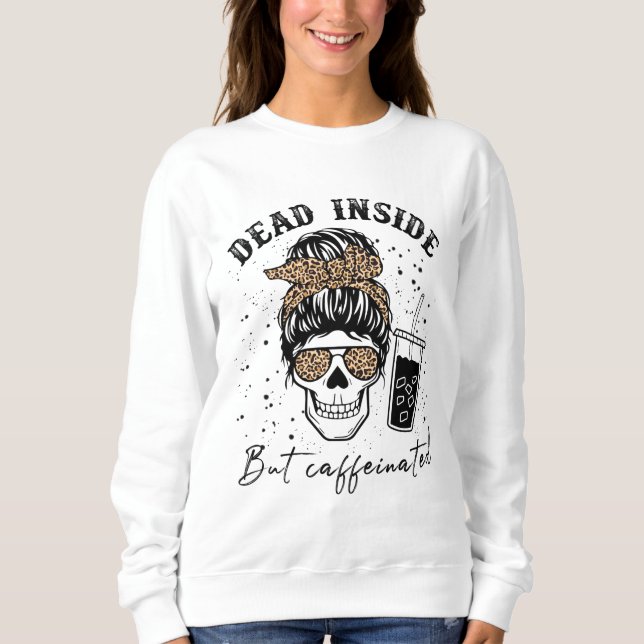 Dead Inside But Caffeinated Coffee Skeleton Sweatshirt (Front)