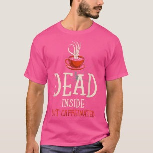 Dead Inside But Caffeinated for Coffee lover funny T-Shirt