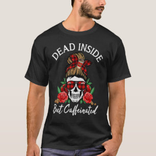 Dead Inside But Caffeinated Messy Bun Mom Skull Ha T-Shirt
