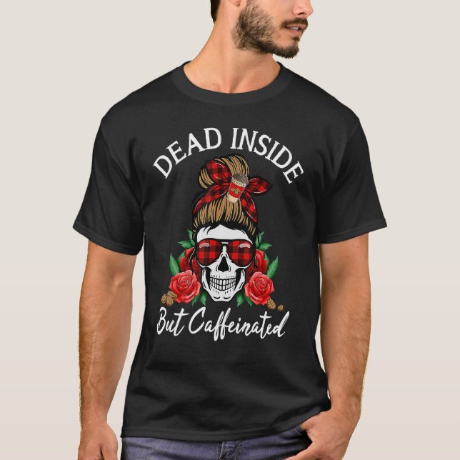 Dead Inside But Caffeinated Messy Bun Mom Skull Ha T-Shirt (Front)