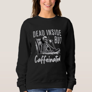 Dead Inside But Caffeinated Skeleton Coffee Drinke Sweatshirt
