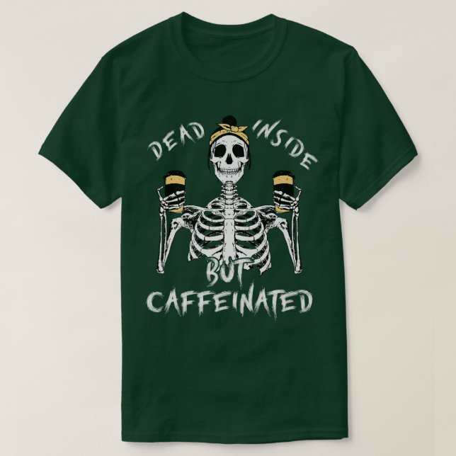 Dead Inside But Caffeinated Skeleton Coffee Lover  T-Shirt (Design Front)