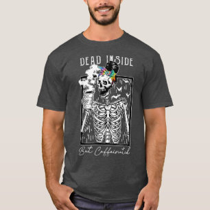 Dead Inside But Caffeinated Skeleton Drinking Coff T-Shirt