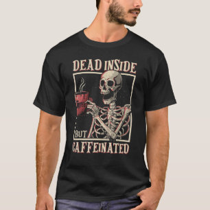 Dead Inside But Caffeinated Skeleton Drinking Coff T-Shirt