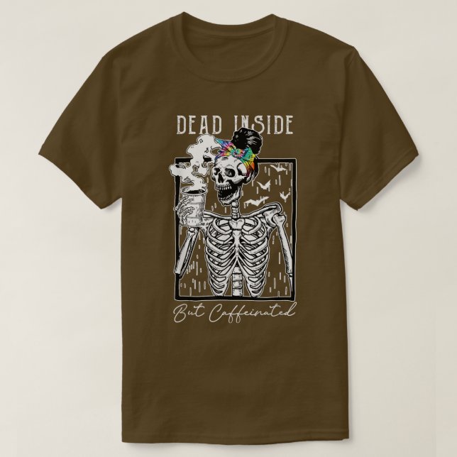 Dead Inside But Caffeinated Skeleton Drinking Coff T-Shirt (Design Front)