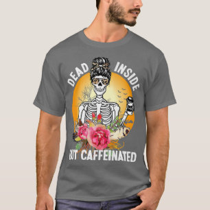 Dead Inside But Caffeinated ,Skeleton Flower coffe T-Shirt