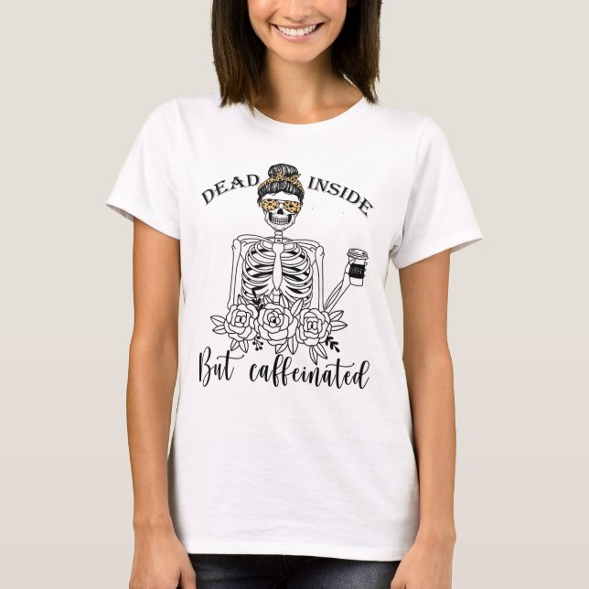 Dead Inside But Caffeinated Skeleton Flower coffee T-Shirt (Front)