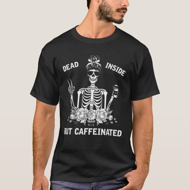 Dead Inside But Caffeinated Skeleton Messy Bun T-Shirt (Front)