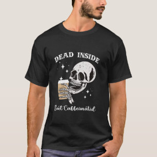 Dead Inside But Caffeinated Skeleton Skull Coffee  T-Shirt