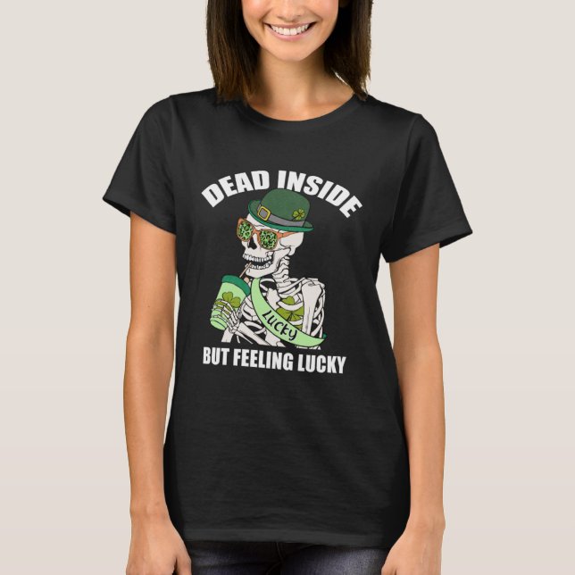 Dead Inside But Feeling Lucky A St Patrick s Feeli T-Shirt (Front)