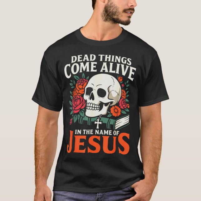 Dead Things Come Alive Name Of Jesus Christian Hal T-Shirt (Front)