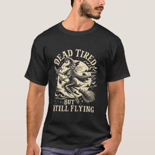 Dead Tired But Still Flying Funny Skeleton Witch B T-Shirt