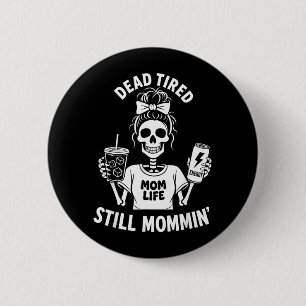 Dead Tired Mom Life Still Mommin Skeleton Mother 2 Inch Round Button