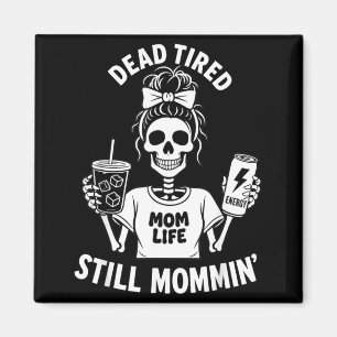 Dead Tired Mom Life Still Mommin Skeleton Mother Magnet