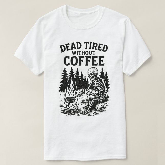 Dead Tired Without Coffee Skeleton Design T-Shirt (Design Front)
