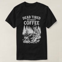 Dead Tired Without Coffee Skeleton Design