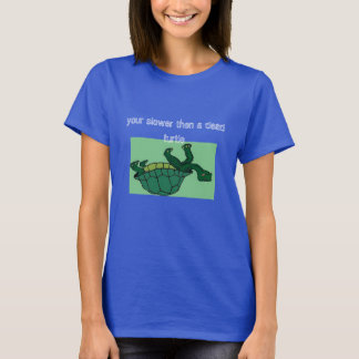 dead turtle, your slower then a dead turtle T-Shirt