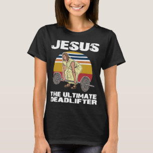 Deadlift Jesus I Christian Weightlifting Funny Wor T-Shirt