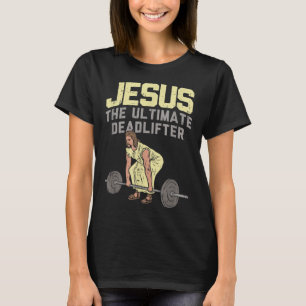 Deadlift Jesus I Christian Weightlifting Funny Wor T-Shirt
