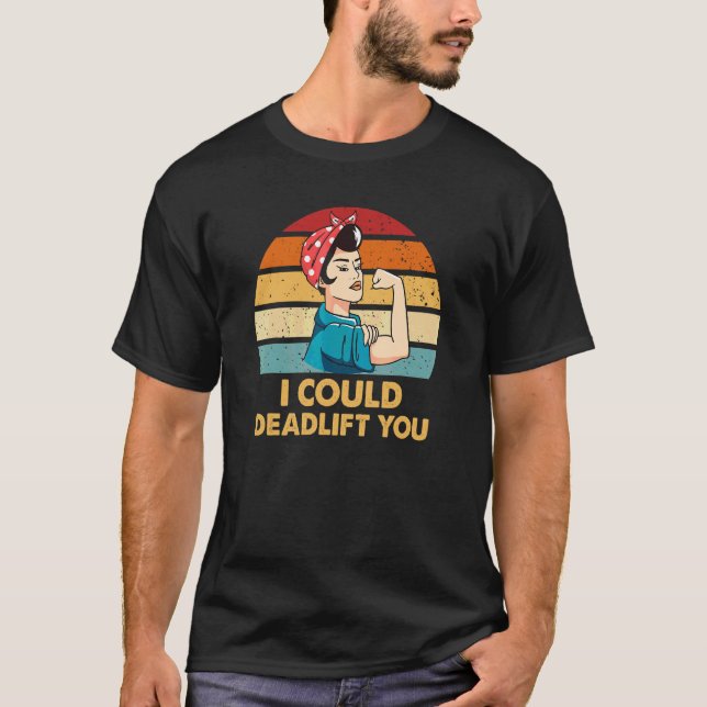 Deadlifting  Quote I Could Deadlift You Workout T-Shirt (Front)