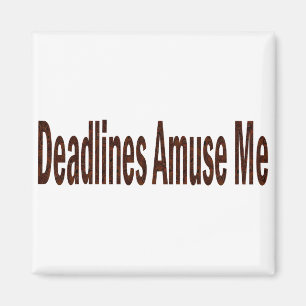 Deadlines Amuse Me Magnet