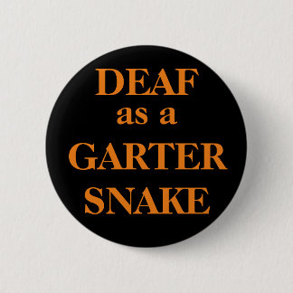 DEAF as a GARTER SNAKE 2 Inch Round Button